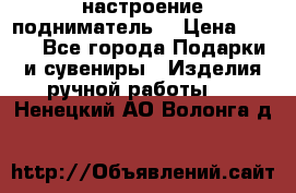 настроение подниматель) › Цена ­ 200 - Все города Подарки и сувениры » Изделия ручной работы   . Ненецкий АО,Волонга д.